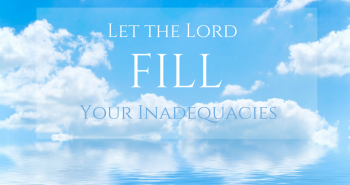 Let the Lord fill your inadequacies