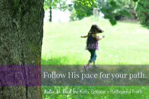 Follow His pace for your path by Katie M Reid for Kelly Balarie's Purposeful Faith