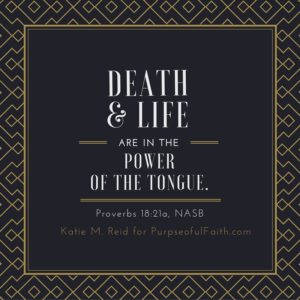 Death and life are in the power of the tongue Proverbs 18:21