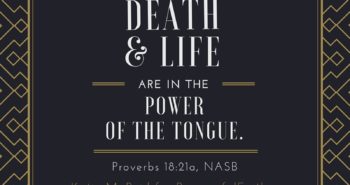 Death and life are in the power of the tongue Proverbs 18:21