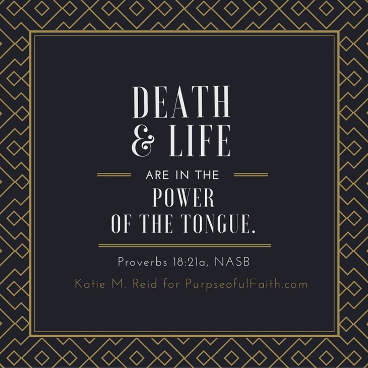 Death and life are in the power of the tongue Proverbs 18:21