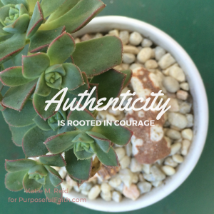 Authenticity is rooted in courage by Katie M. Reid for Kelly Balarie's Purposeful Faith