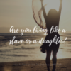 Living like a slave or like a daughter image by Katie M. Reid for Kelly Balarie's Purposeful Faith blog