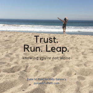 Trust, run, leap quote and image by Katie M. Reid Photography for Kelly Balarie's Purposeful Faith blog